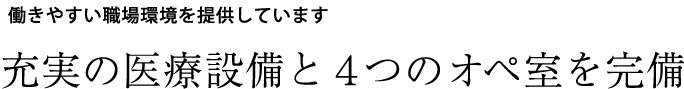 充実の医療設備と４つのオペ室を完備